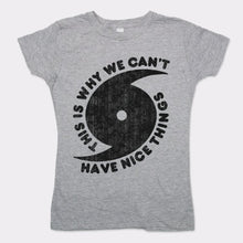 Load image into Gallery viewer, This Is Why We Can&#39;t Have Nice Things T-Shirt (Ladies)