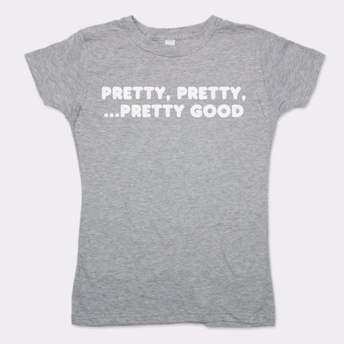 Pretty Pretty Pretty Good T-Shirt (Ladies)
