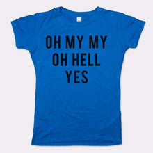 Load image into Gallery viewer, Oh My My Oh Hell Yes T-Shirt (Ladies)