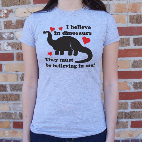 I Believe In Dinosaurs They Must Be Believing In Me T-Shirt (Ladies)
