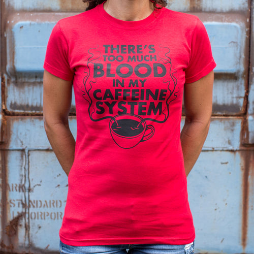 There's Too Much Blood In My Caffeine System T-Shirt