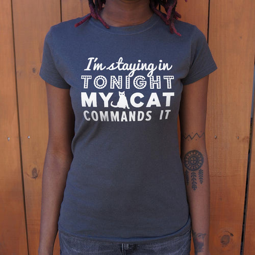 I'm Staying In Tonight My Cat Commands It T-Shirt (Ladies)