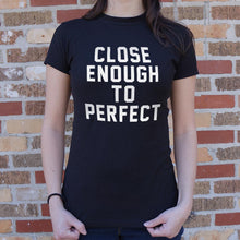 Load image into Gallery viewer, Close Enough To Perfect T-Shirt (Ladies)