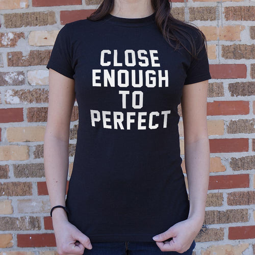 Close Enough To Perfect T-Shirt (Ladies)