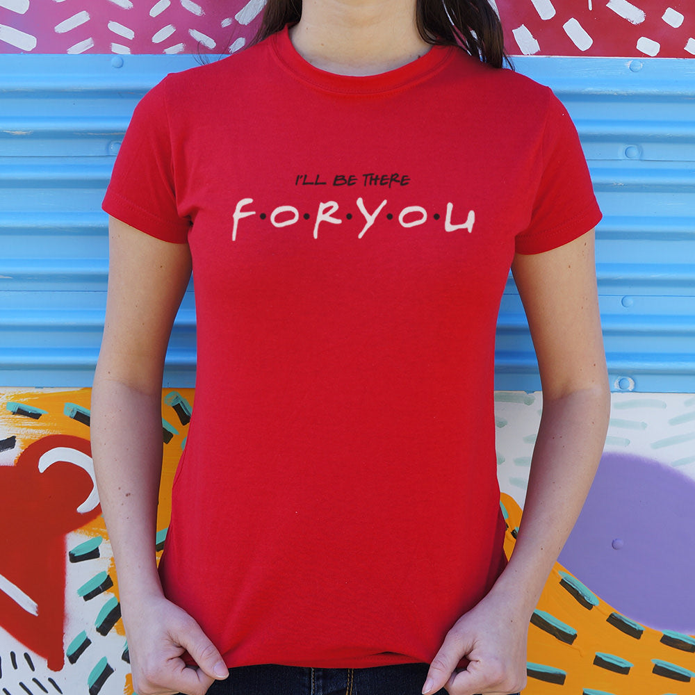 I'll Be There For You T-Shirt (Ladies)