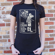 Load image into Gallery viewer, I Had Friends On That Death Star T-Shirt (Ladies)