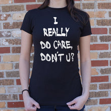 Load image into Gallery viewer, I Really Do Care, Don&#39;t You? T-Shirt (Ladies)
