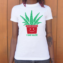 Load image into Gallery viewer, You Say Goodbye I Say Aloe T-Shirt (Ladies)