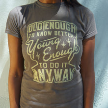 Load image into Gallery viewer, Old Enough Young Enough T-Shirt (Ladies)