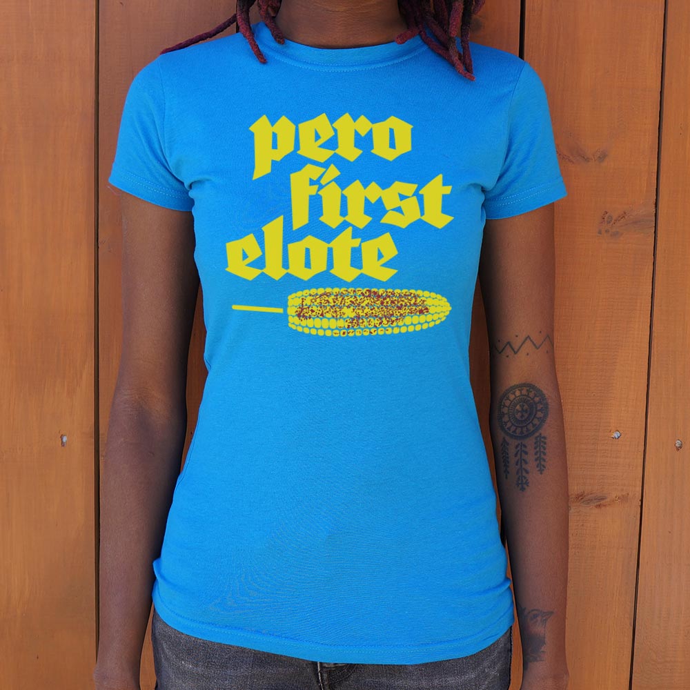 Pero First Elote T-Shirt (Ladies)