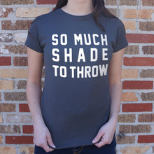 Load image into Gallery viewer, So Much Shade To Throw T-Shirt (Ladies)