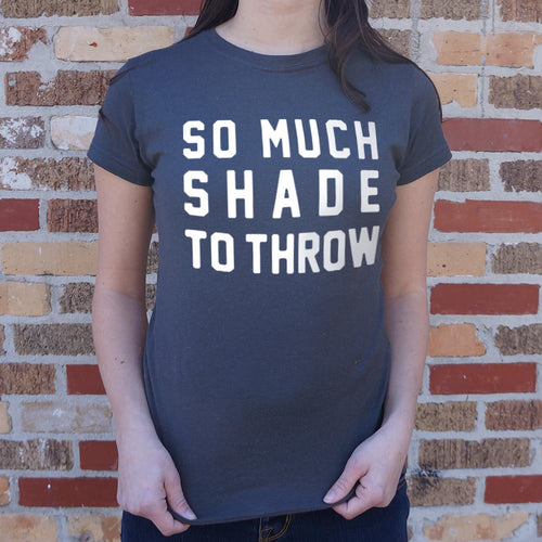 So Much Shade To Throw T-Shirt (Ladies)